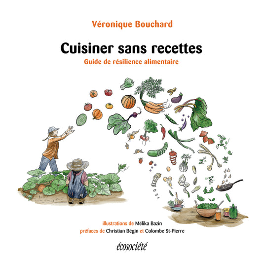 Cuisiner sans recettes : guide de résilience alimentaire - Véronique Bouchard - 2020