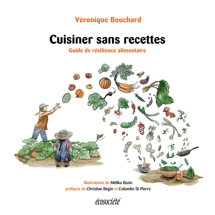 Cuisiner sans recettes : guide de résilience alimentaire - Véronique Bouchard - 2020
