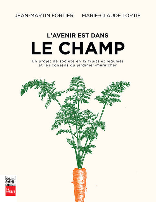 L'avenir est dans le champ - Jean-Martin Fortier et Marie-Claude Lortie - 2019